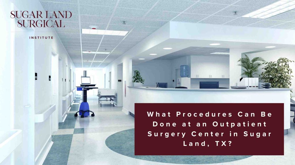 What Procedures Can Be Done at an Outpatient Surgery Center in Sugar Land, TX